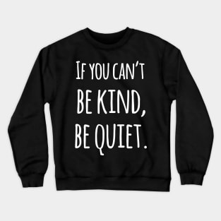 If You Can't Be Kind Be Quiet - Motivational Crewneck Sweatshirt